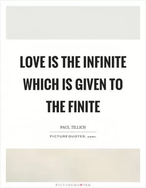 Love is the infinite which is given to the finite Picture Quote #1