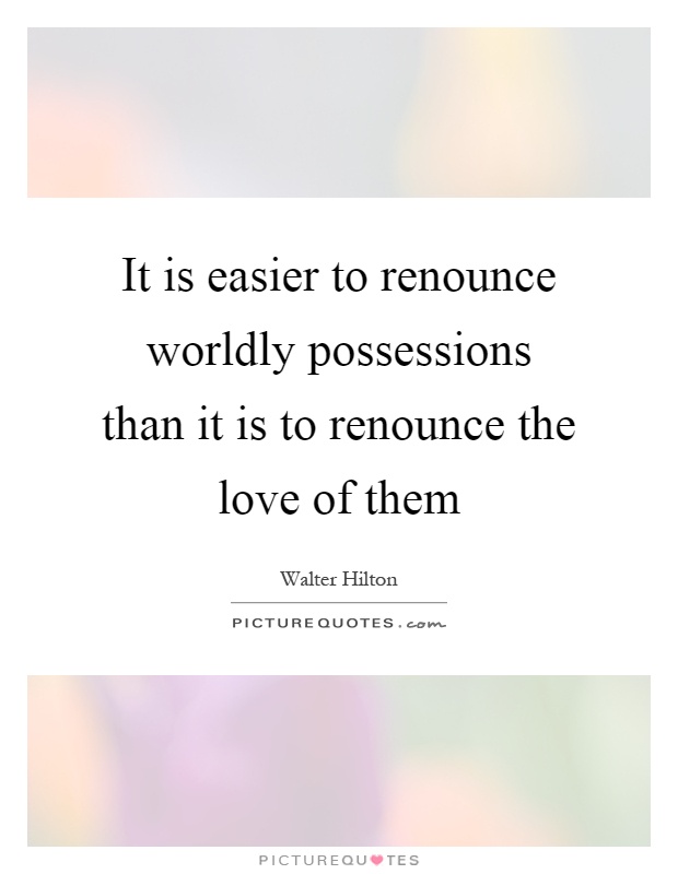 It is easier to renounce worldly possessions than it is to renounce the love of them Picture Quote #1