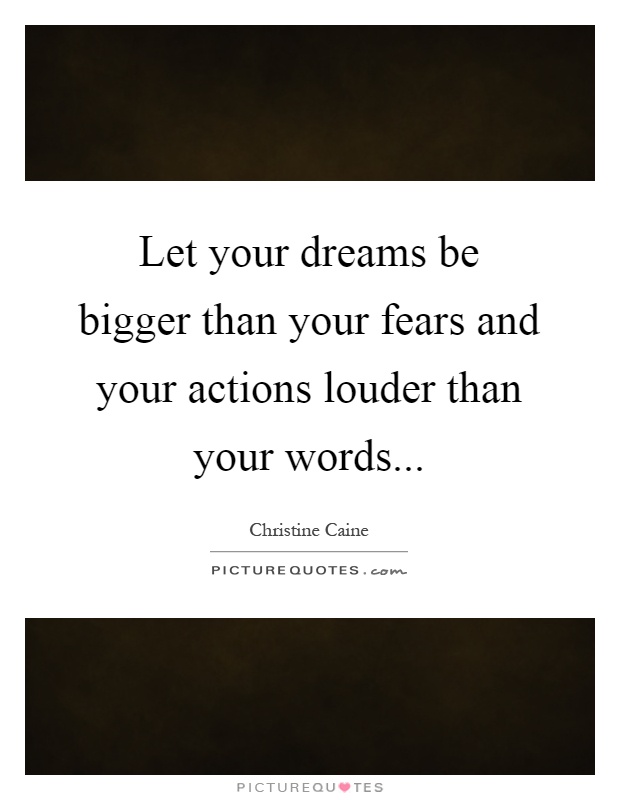 Let your dreams be bigger than your fears and your actions louder than your words Picture Quote #1