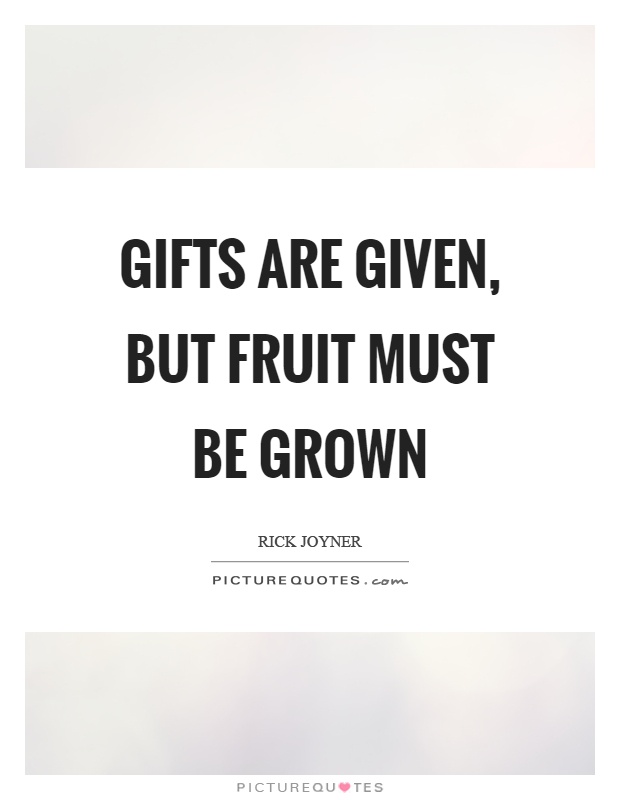 Gifts are given, but fruit must be grown Picture Quote #1