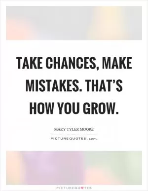 Take chances, make mistakes. That’s how you grow Picture Quote #1