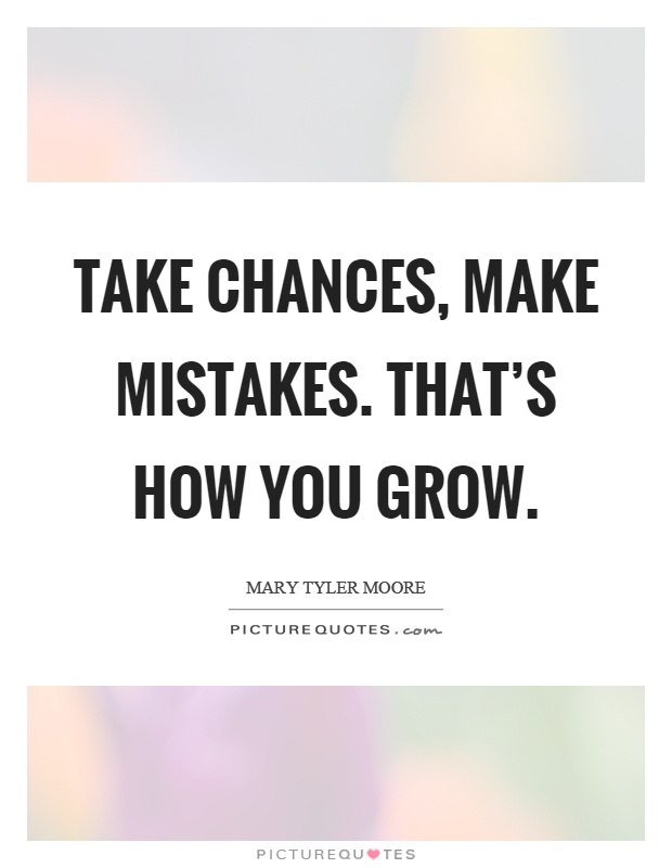 Take chances, make mistakes. That's how you grow Picture Quote #1