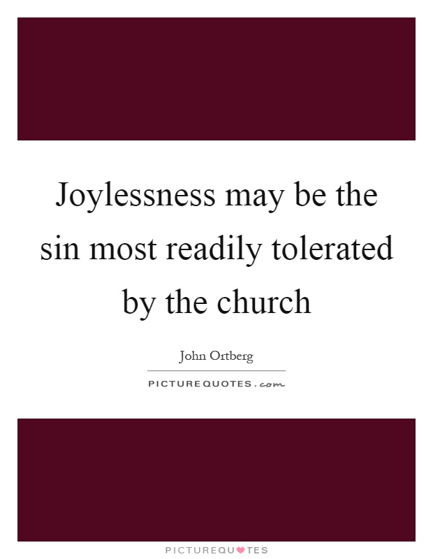Joylessness may be the sin most readily tolerated by the church Picture Quote #1