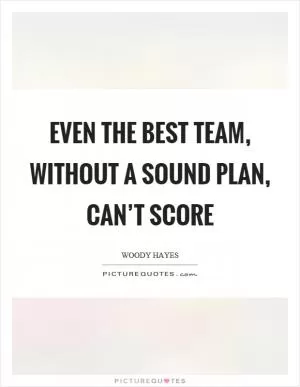 Even the best team, without a sound plan, can’t score Picture Quote #1