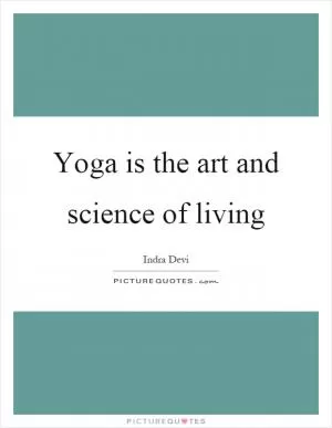 Yoga is the art and science of living Picture Quote #1