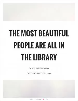 The most beautiful people are all in the library Picture Quote #1