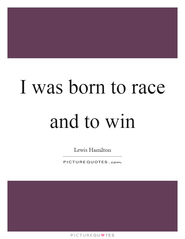 I was born to race and to win Picture Quote #1