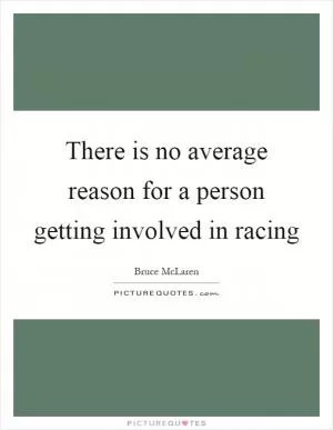 There is no average reason for a person getting involved in racing Picture Quote #1