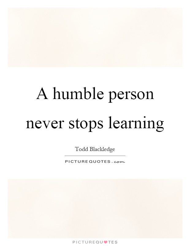 A humble person never stops learning Picture Quote #1