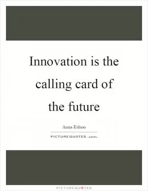 Innovation is the calling card of the future Picture Quote #1