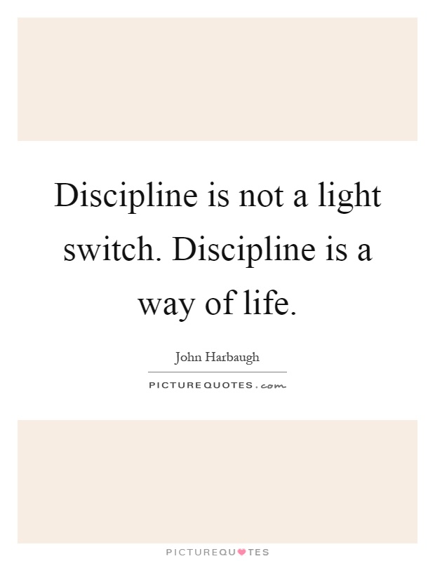 Discipline is not a light switch. Discipline is a way of life Picture Quote #1