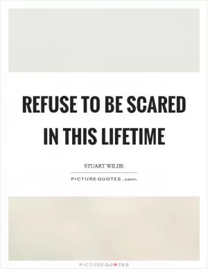 Refuse to be scared in this lifetime Picture Quote #1