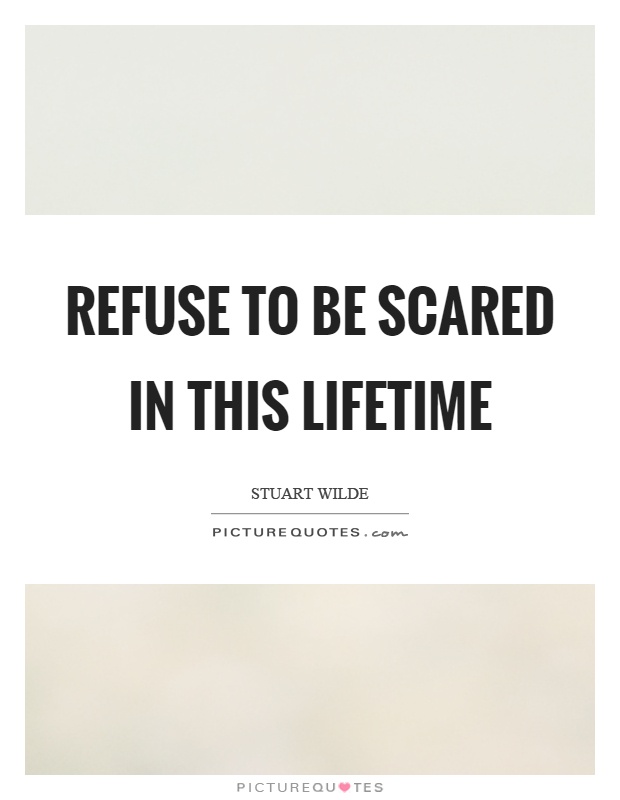 Refuse to be scared in this lifetime Picture Quote #1
