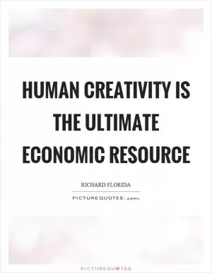 Human creativity is the ultimate economic resource Picture Quote #1