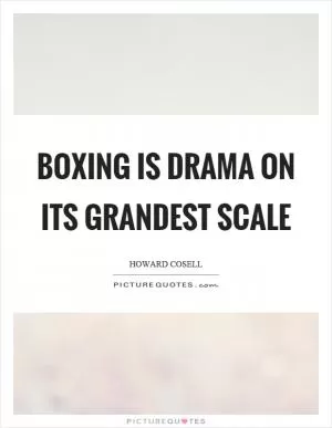 Boxing is drama on its grandest scale Picture Quote #1