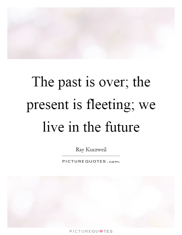 The past is over; the present is fleeting; we live in the future Picture Quote #1