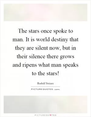 The stars once spoke to man. It is world destiny that they are silent now, but in their silence there grows and ripens what man speaks to the stars! Picture Quote #1