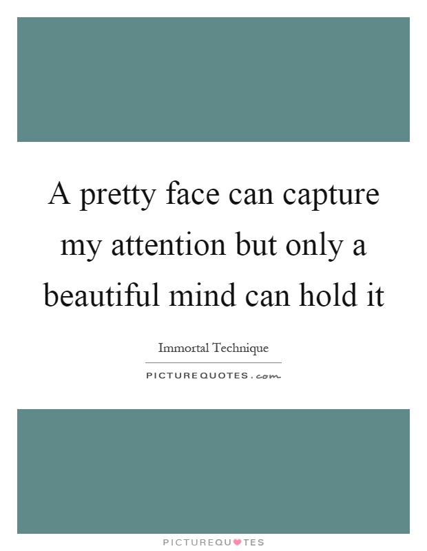A pretty face can capture my attention but only a beautiful mind can hold it Picture Quote #1