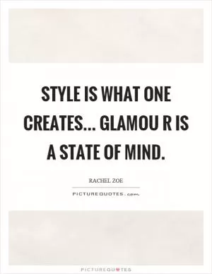 Style is what one creates... glamou r is a state of mind Picture Quote #1