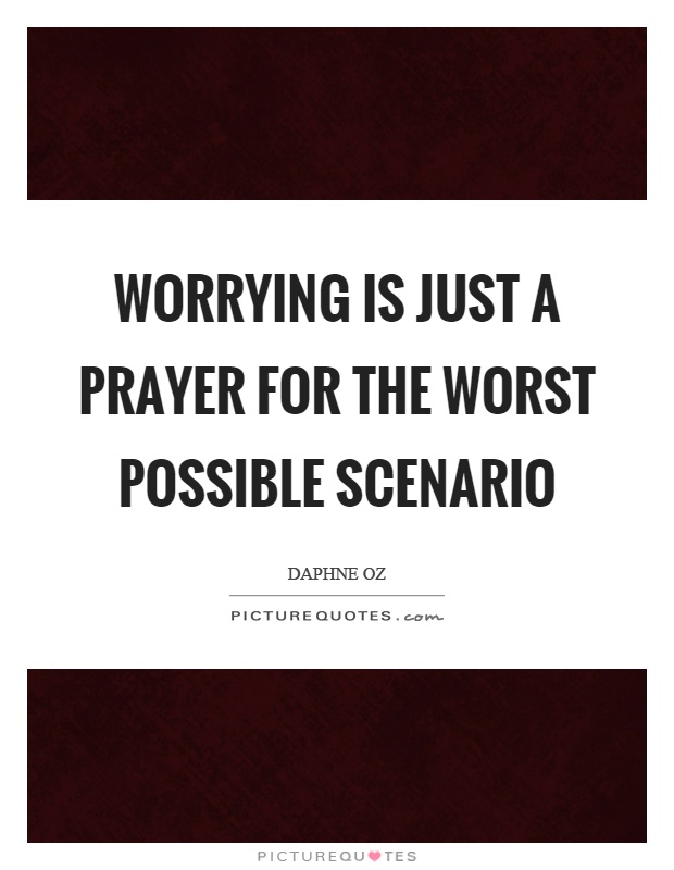 Worrying is just a prayer for the worst possible scenario Picture Quote #1