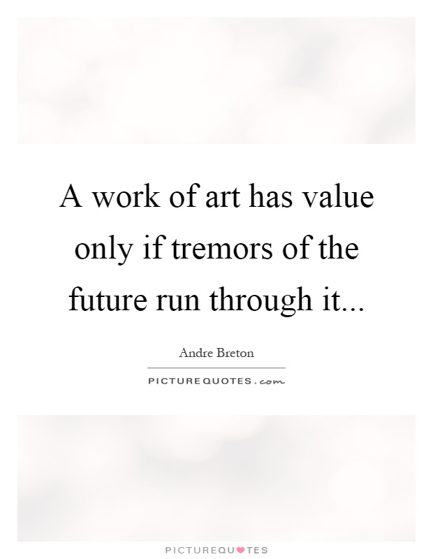 A work of art has value only if tremors of the future run through it Picture Quote #1