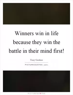 Winners win in life because they win the battle in their mind first! Picture Quote #1