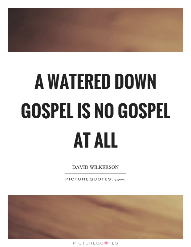 A watered down gospel is no gospel at all Picture Quote #1