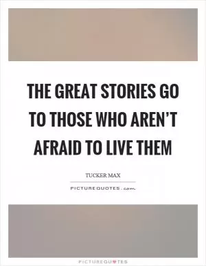 The great stories go to those who aren’t afraid to live them Picture Quote #1
