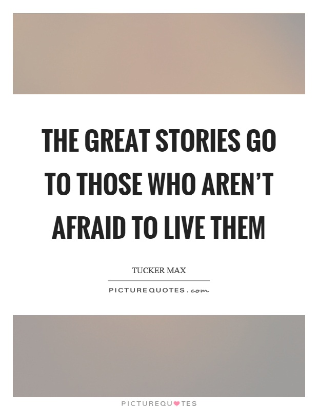 The great stories go to those who aren't afraid to live them Picture Quote #1