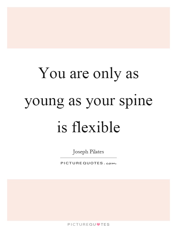 You are only as young as your spine is flexible Picture Quote #1