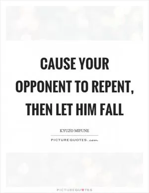 Cause your opponent to repent, then let him fall Picture Quote #1