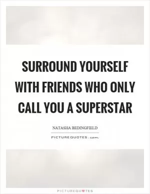Surround yourself with friends who only call you a superstar Picture Quote #1