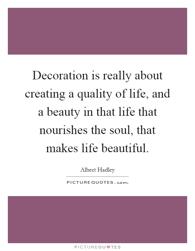 Decoration is really about creating a quality of life, and a beauty in that life that nourishes the soul, that makes life beautiful Picture Quote #1