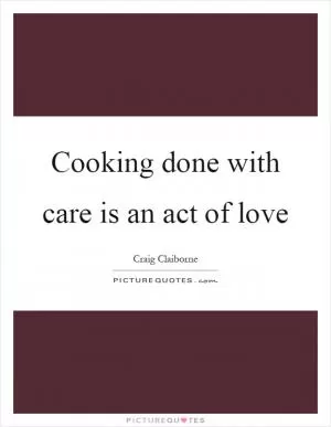 Cooking done with care is an act of love Picture Quote #1