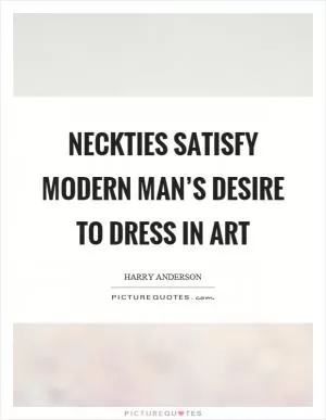 Neckties satisfy modern man’s desire to dress in art Picture Quote #1