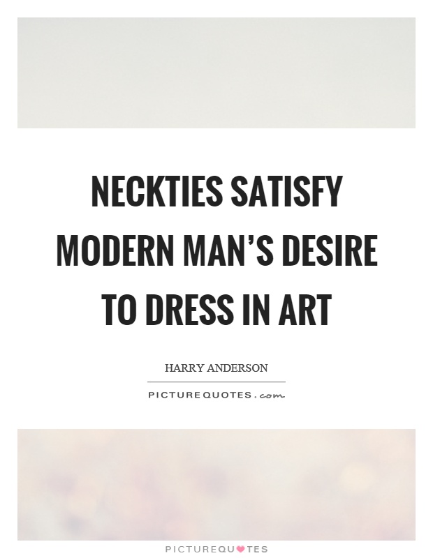 Neckties satisfy modern man's desire to dress in art Picture Quote #1