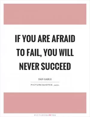 If you are afraid to fail, you will never succeed Picture Quote #1