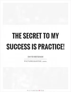 The secret to my success is practice! Picture Quote #1