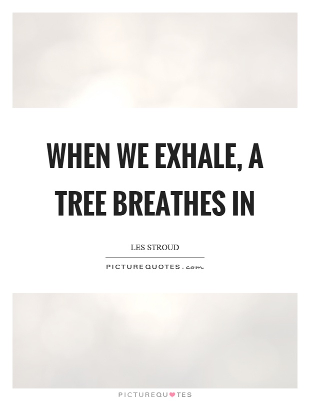 When we exhale, a tree breathes in Picture Quote #1