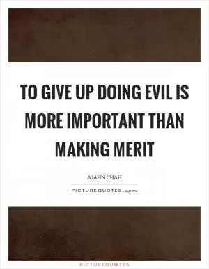 To give up doing evil is more important than making merit Picture Quote #1