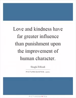 Love and kindness have far greater influence than punishment upon the improvement of human character Picture Quote #1