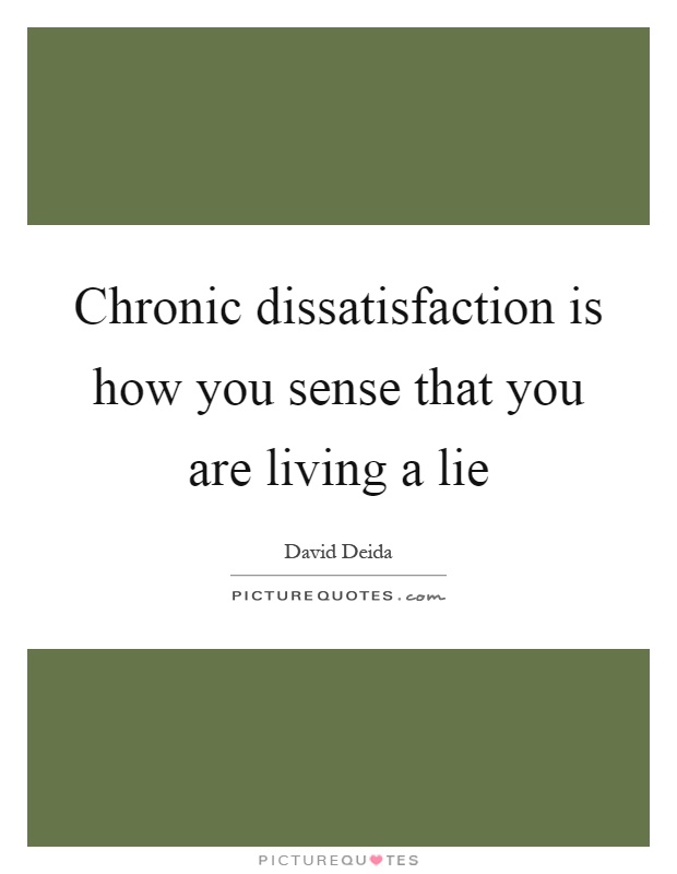 Chronic dissatisfaction is how you sense that you are living a lie Picture Quote #1