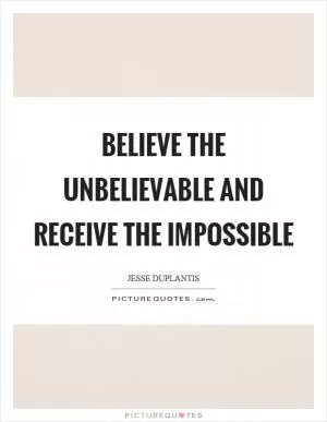 Believe the unbelievable and receive the impossible Picture Quote #1