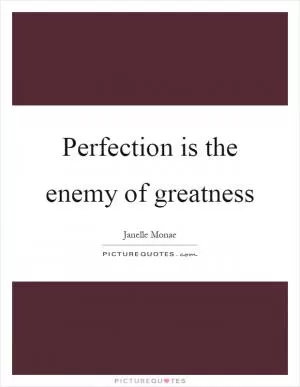 Perfection is the enemy of greatness Picture Quote #1