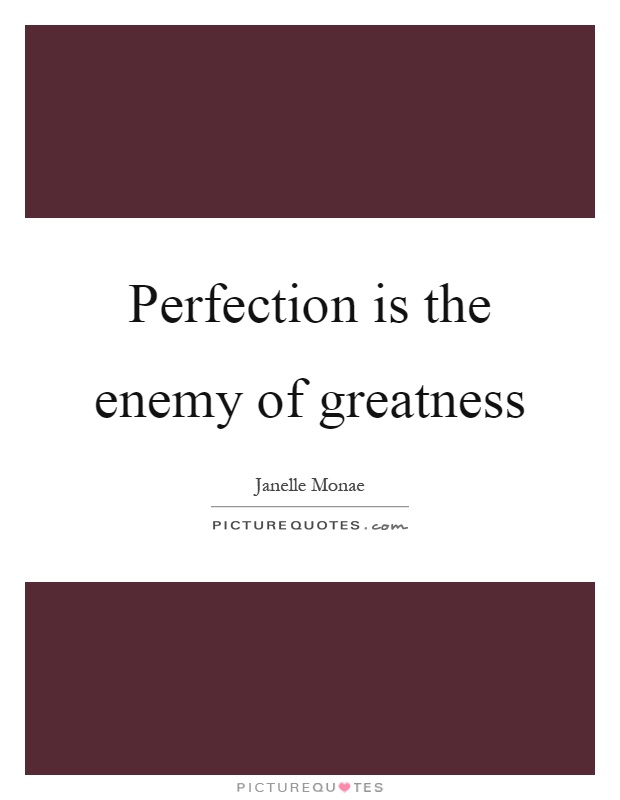 Perfection is the enemy of greatness Picture Quote #1