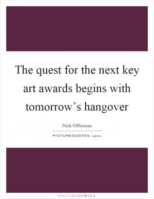 The quest for the next key art awards begins with tomorrow’s hangover Picture Quote #1