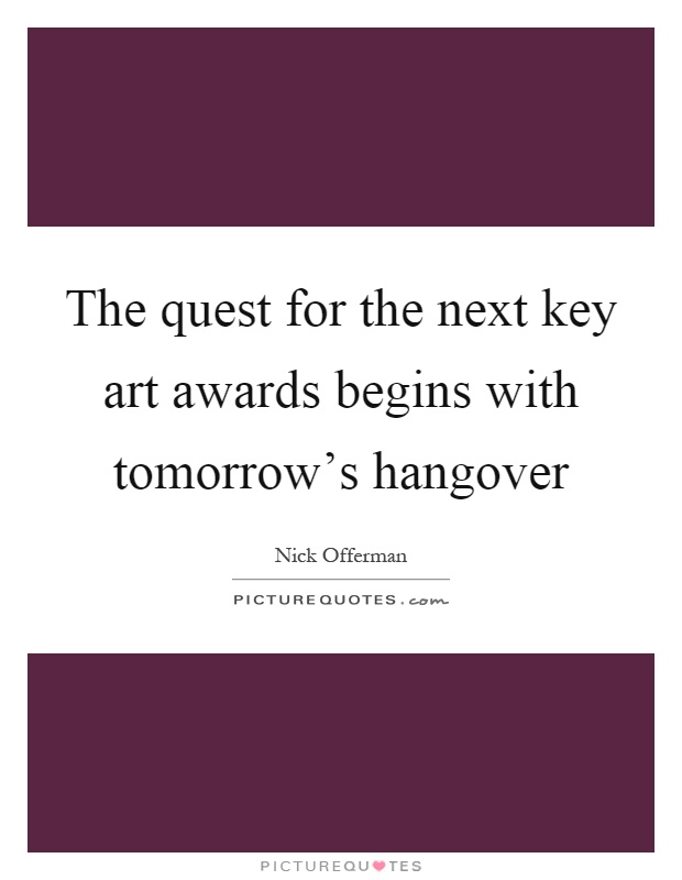 The quest for the next key art awards begins with tomorrow's hangover Picture Quote #1