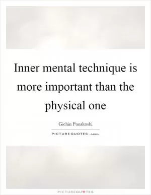 Inner mental technique is more important than the physical one Picture Quote #1