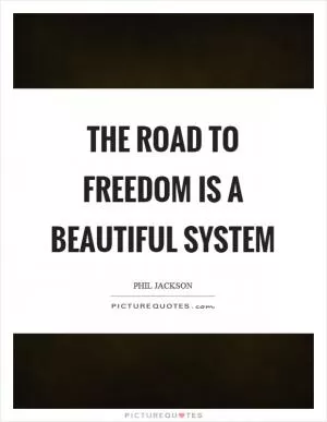 The road to freedom is a beautiful system Picture Quote #1