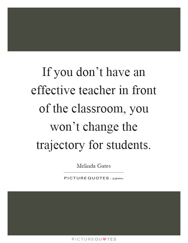 If you don't have an effective teacher in front of the classroom, you won't change the trajectory for students Picture Quote #1